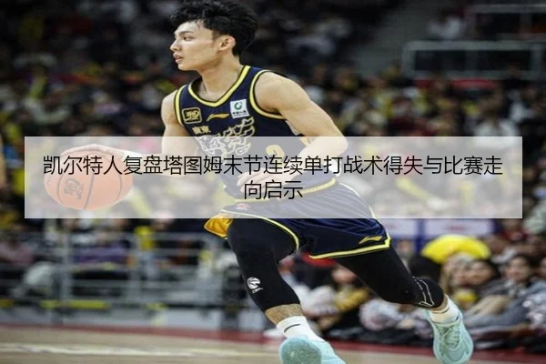 凯尔特人复盘塔图姆末节连续单打战术得失与比赛走向启示