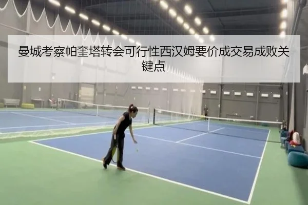 曼城考察帕奎塔转会可行性西汉姆要价成交易成败关键点