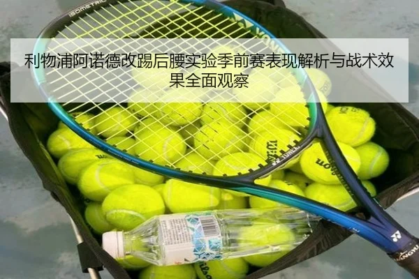 利物浦阿诺德改踢后腰实验季前赛表现解析与战术效果全面观察